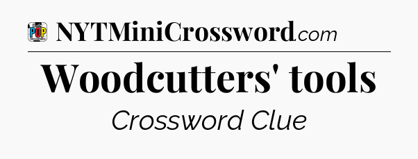 Woodcutters' tools Crossword Clue