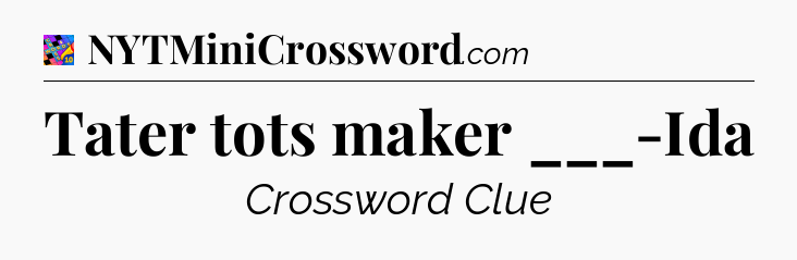 Tater tots maker ___-Ida Crossword Clue