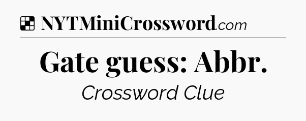 Solution: Gate guess: Abbr - NYT Crossword
