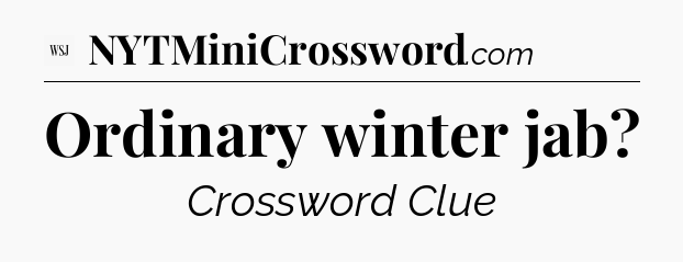 Ordinary winter jab - WSJ Crossword