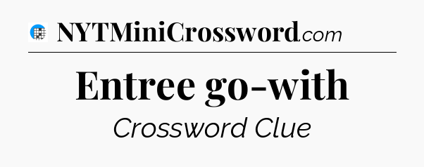Entree go-with Crossword Clue
