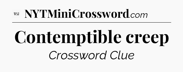 Contemptible creep - WSJ Crossword