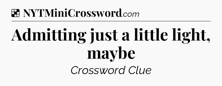Solution: Admitting just a little light, maybe - NYT Crossword