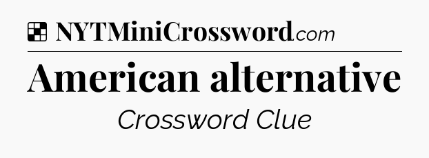 Solution: American alternative - NYT Crossword