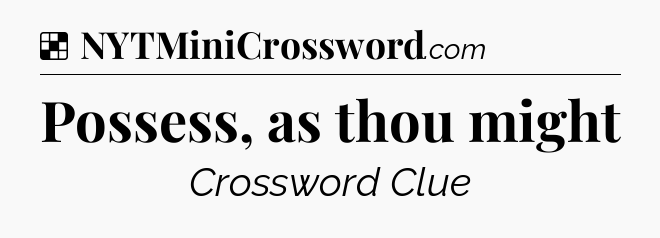 Solution: Possess, as thou might - NYT Crossword