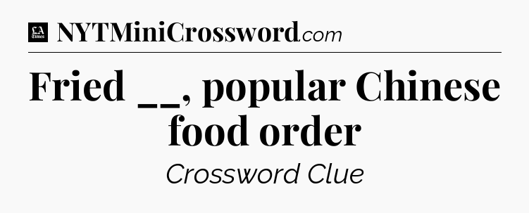 Fried __, popular Chinese food order - LA Times Crossword