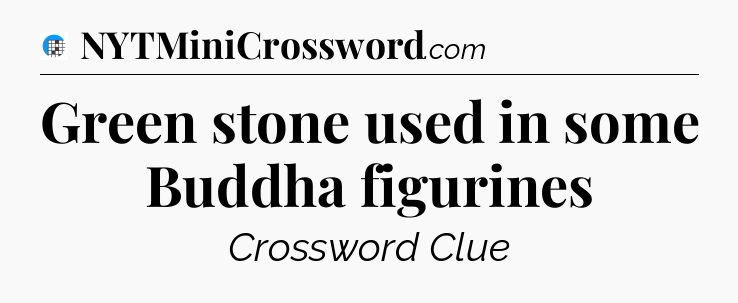 Green stone used in some Buddha figurines Crossword Clue