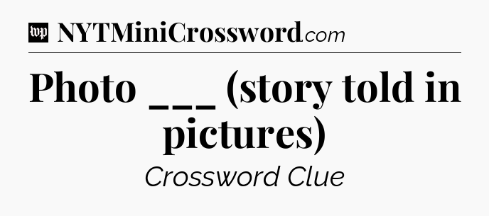 Photo ___ (story told in pictures) Crossword Clue