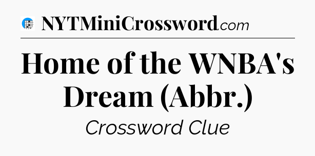 Home of the WNBA's Dream (Abbr.) Crossword Clue