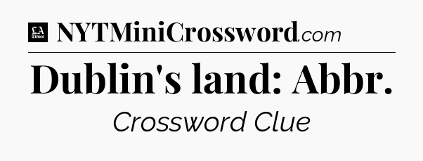 Dublin's land: Abbr - LA Times Crossword