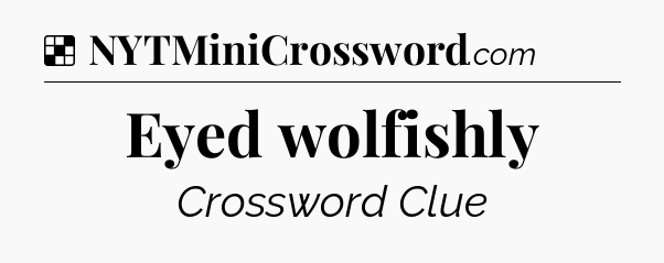 Solution: Eyed wolfishly - NYT Crossword