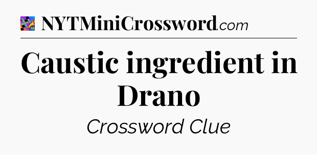 Caustic ingredient in Drano Crossword Clue