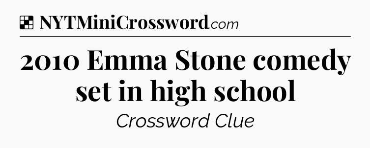 Solution: 2010 Emma Stone comedy set in high school - NYT Crossword