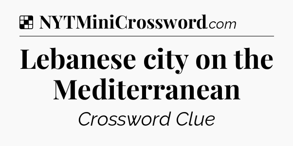 Solution: Lebanese city on the Mediterranean - NYT Crossword