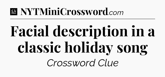 Facial description in a classic holiday song - LA Times Crossword