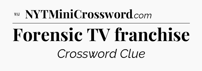 Forensic TV franchise - WSJ Crossword
