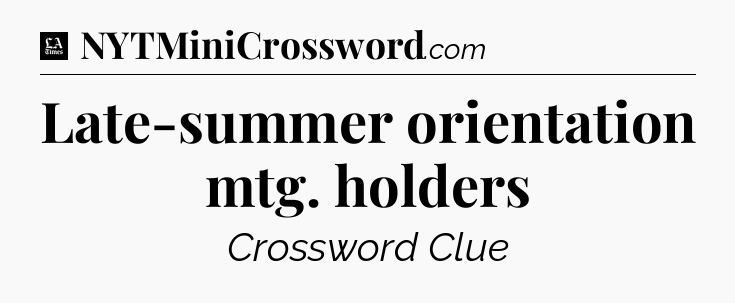 Late-summer orientation mtg. holders - LA Times Crossword
