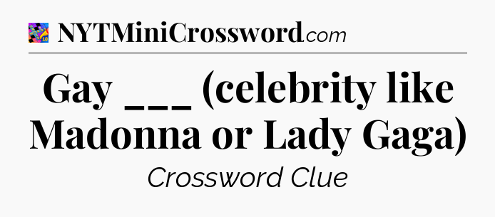 Gay ___ (celebrity like Madonna or Lady Gaga) Crossword Clue