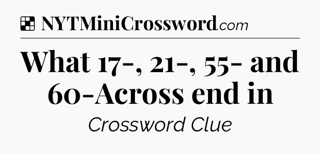Solution: What 17-, 21-, 55- and 60-Across end in - NYT Crossword
