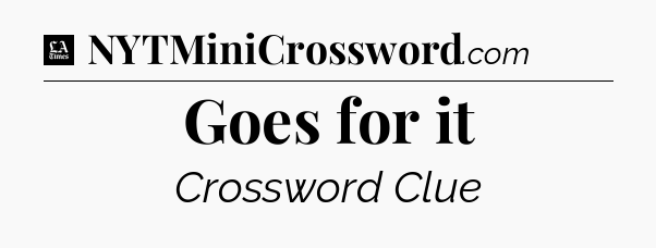 Goes for it - LA Times Crossword