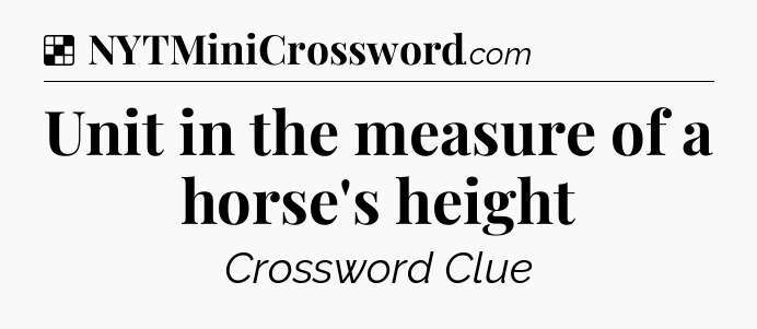 Solution: Unit in the measure of a horse's height - NYT Crossword