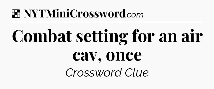 Solution: Combat setting for an air cav, once - NYT Crossword