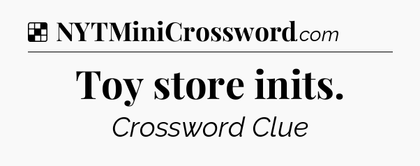 Solution: Toy store inits - NYT Crossword