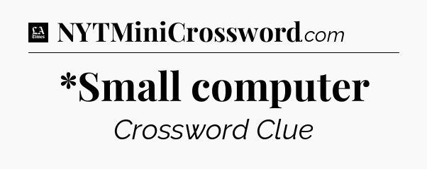 *Small computer - LA Times Crossword