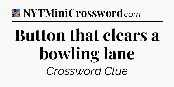 Button that clears a bowling lane Crossword Clue