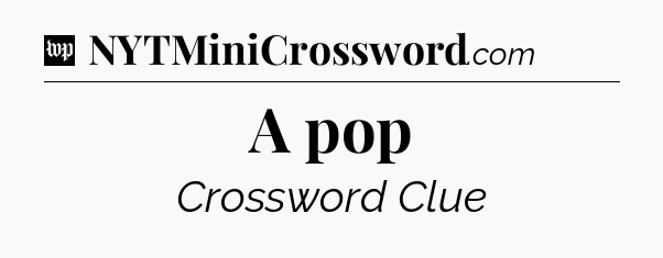 A pop Crossword Clue