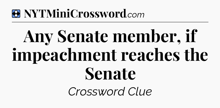 Solution: Any Senate member, if impeachment reaches the Senate - NYT Mini Crossword