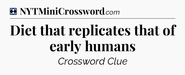 Solution: Diet that replicates that of early humans - NYT Mini Crossword