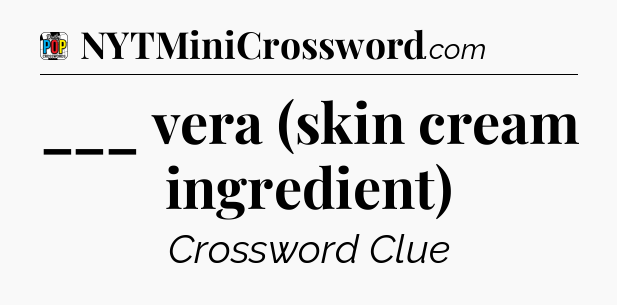 ___ vera (skin cream ingredient) Crossword Clue