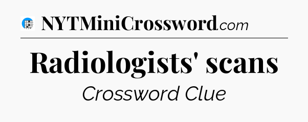 Radiologists' scans Crossword Clue