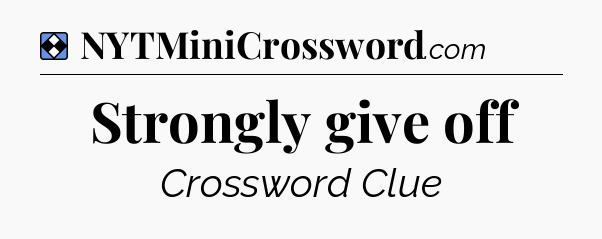 Solution: Strongly give off - NYT Mini Crossword