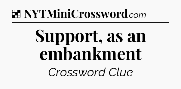 Solution: Support, as an embankment - NYT Crossword