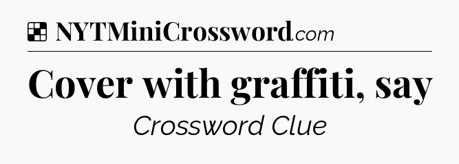 Solution: Cover with graffiti, say - NYT Crossword