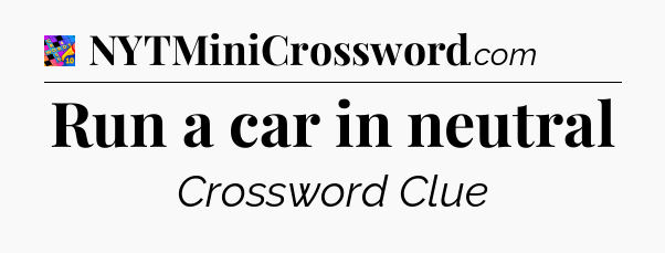 Run a car in neutral Crossword Clue