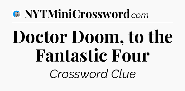 Doctor Doom, to the Fantastic Four Crossword Clue