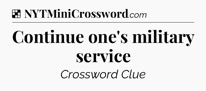 Solution: Continue one's military service - NYT Crossword