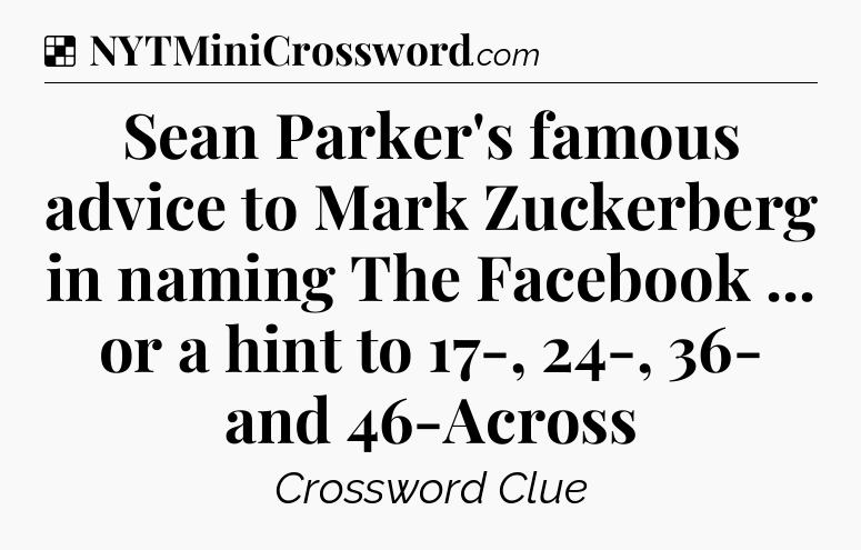 Solution: Sean Parker's famous advice to Mark Zuckerberg in naming The Facebook ... or a hint to 17-, 24-, 36- and 46-Across - NYT Crossword