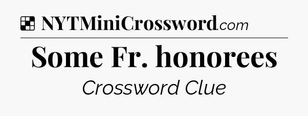 Solution: Some Fr. honorees - NYT Crossword