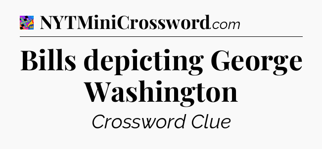 Bills depicting George Washington Crossword Clue