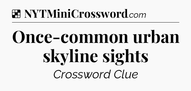 Solution: Once-common urban skyline sights - NYT Crossword