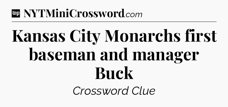 Kansas City Monarchs first baseman and manager Buck Crossword Clue