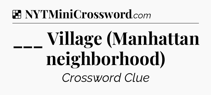 Solution: ___ Village (Manhattan neighborhood) - NYT Crossword