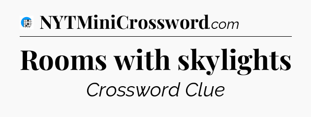 Rooms with skylights Crossword Clue