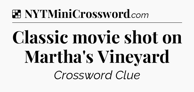 Solution: Classic movie shot on Martha's Vineyard - NYT Crossword