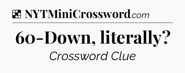 Solution: 60-Down, literally - NYT Crossword