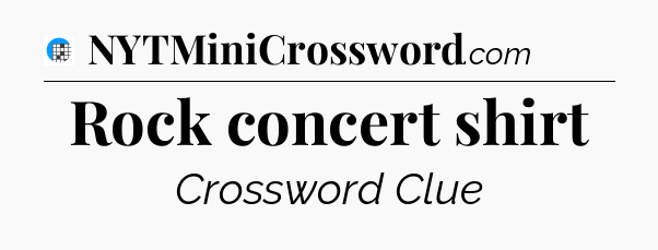 Rock concert shirt Crossword Clue